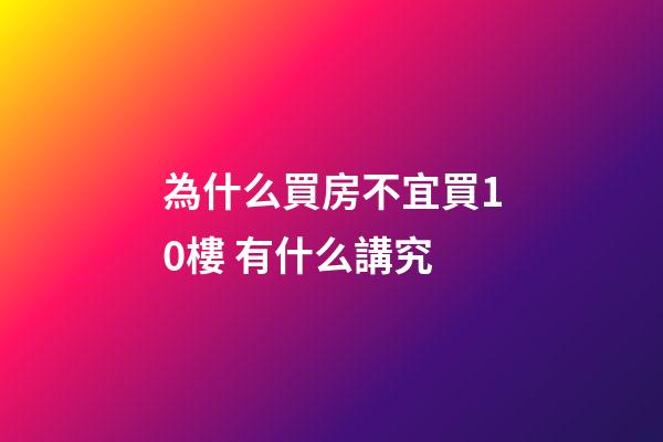為什么買房不宜買10樓 有什么講究